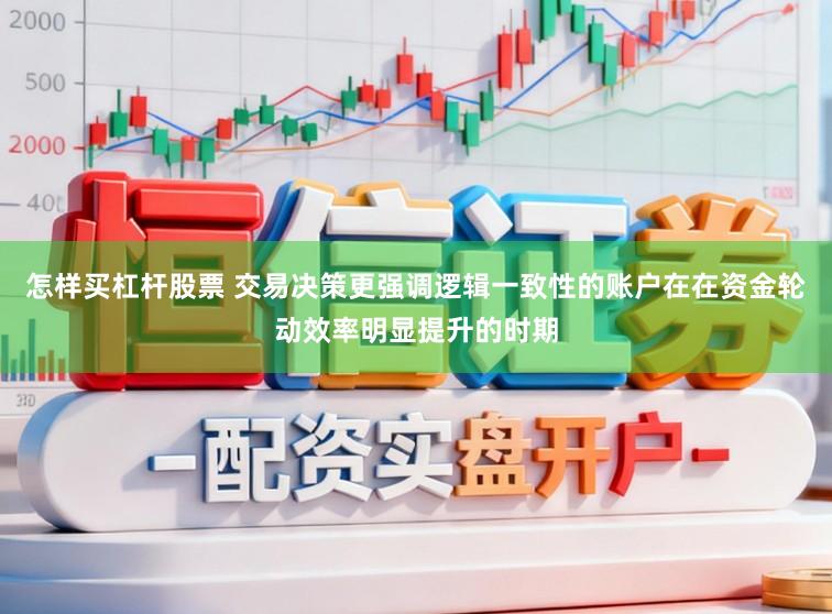怎样买杠杆股票 交易决策更强调逻辑一致性的账户在在资金轮动效率明显提升的时期