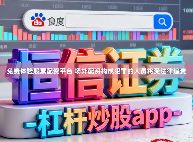 免费体验股票配资平台 场外配资构成犯罪的人员将受法律追责