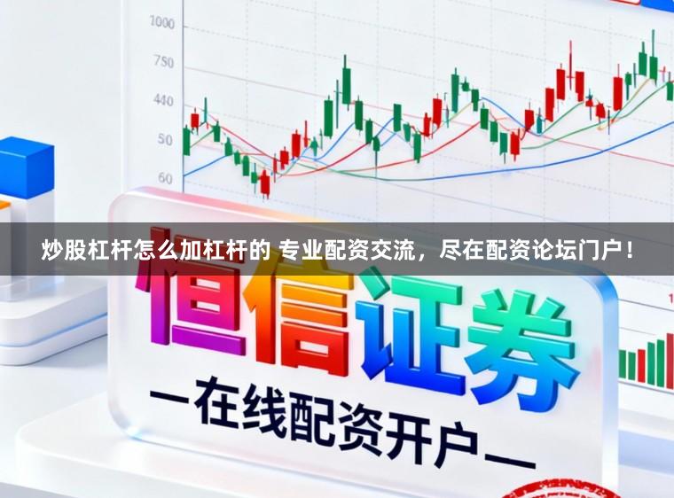 炒股杠杆怎么加杠杆的 专业配资交流，尽在配资论坛门户！